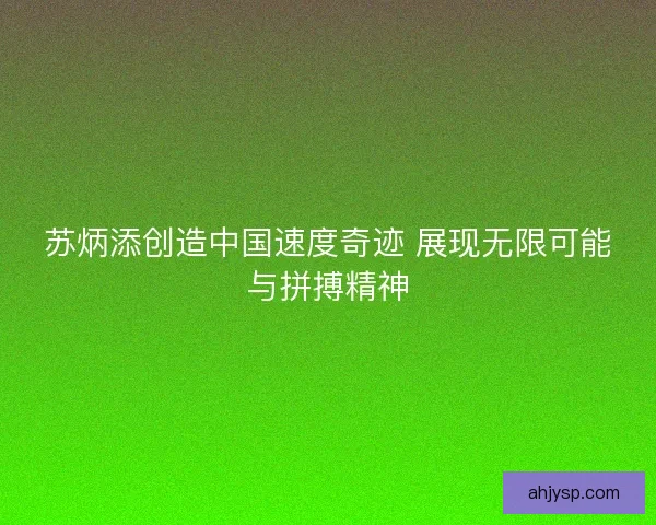 苏炳添创造中国速度奇迹 展现无限可能与拼搏精神